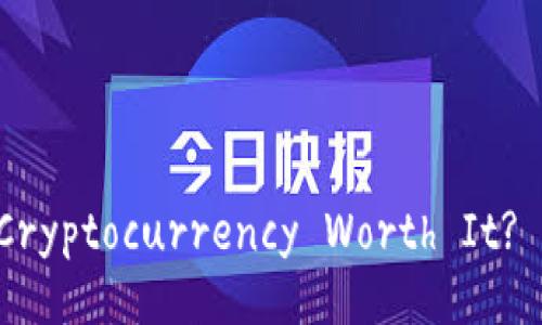 Title: Is Investing in Cryptocurrency Worth It? A Comprehensive Guide