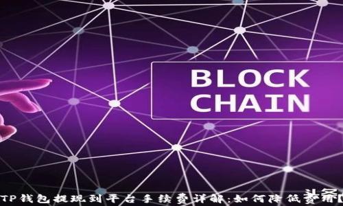 
TP钱包提现到平台手续费详解：如何降低费用？