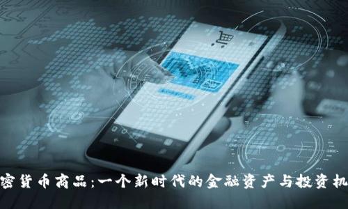 加密货币商品:一个新时代的金融资产与投资机会