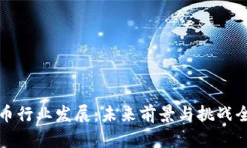 加密货币行业发展：未来前景与挑战全面分析