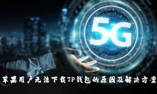 苹果用户无法下载TP钱包的原因及解决方案