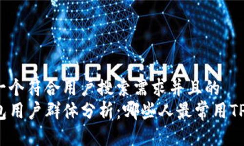 思考一个符合用户搜索需求并且的  
TP钱包用户群体分析：哪些人最常用TP钱包？
