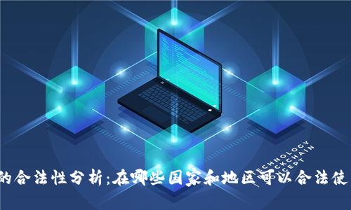 加密货币的合法性分析：在哪些国家和地区可以合法使用和交易？