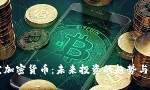 深入研究加密货币：未来投资的趋势与技术解析