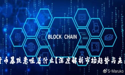 加密货币暴跌意味着什么?深度解析市场趋势与未来展望