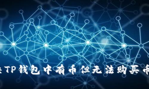 如何解决TP钱包中有币但无法购买币的问题?