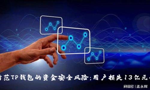 如何防范TP钱包的资金安全风险:用户损失13亿元的警示