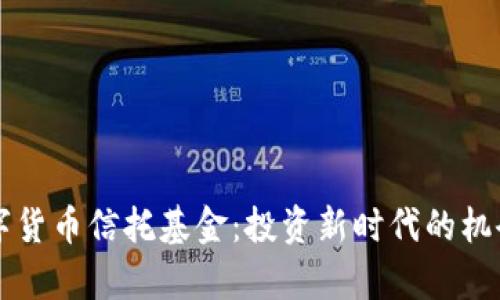 详解加密数字货币信托基金:投资新时代的机会与风险分析