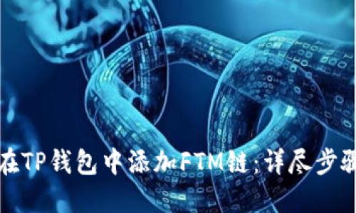 如何在TP钱包中添加FTM链:详尽步骤指南