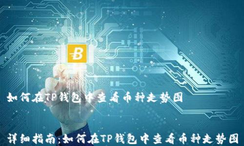 
如何在TP钱包中查看币种走势图


详细指南：如何在TP钱包中查看币种走势图