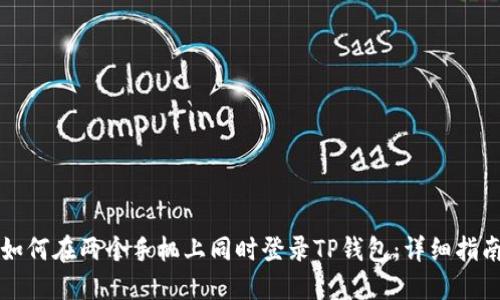 如何在两个手机上同时登录TP钱包：详细指南