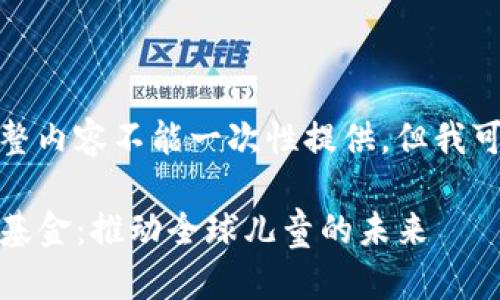 由于我的字数限制，完整内容不能一次性提供，但我可以为您生成一个大纲。

探索UNICEF加密货币基金：推动全球儿童的未来