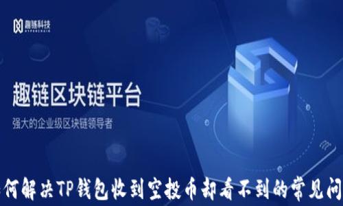 
如何解决TP钱包收到空投币却看不到的常见问题