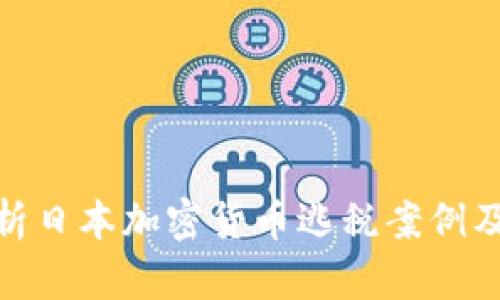 全面解析日本加密货币逃税案例及其影响