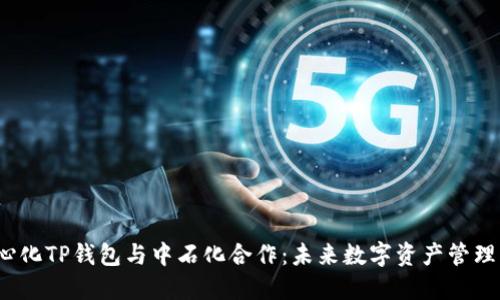  去中心化TP钱包与中石化合作：未来数字资产管理新趋势