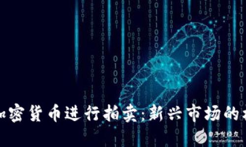 如何通过加密货币进行拍卖：新兴市场的机遇与挑战