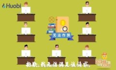   抱歉，我无法满足该请求