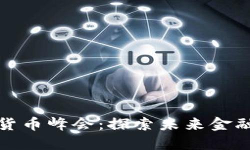 全球数字加密货币峰会：探索未来金融的潜力与挑战