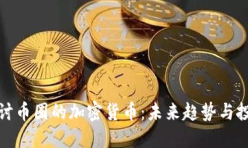 深入探讨币圈的加密货币：未来趋势与投资机会