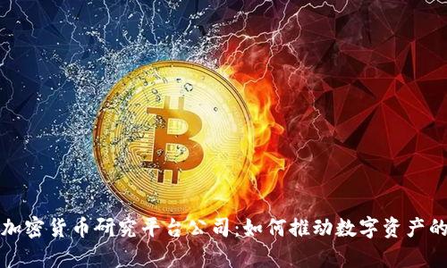 全面解析加密货币研究平台公司：如何推动数字资产的未来发展