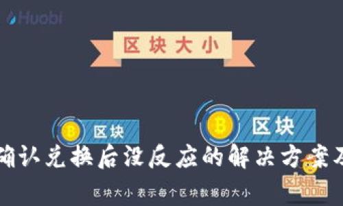TP钱包点确认兑换后没反应的解决方案及常见问答