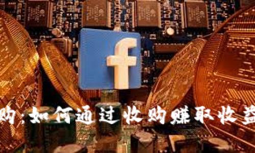 加密货币收购：如何通过收购赚取收益的全面指南