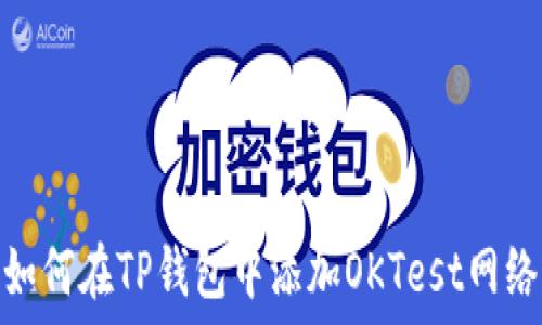   
如何在TP钱包中添加OKTest网络