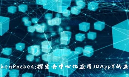 TokenPocket：探索去中心化应用（DApp）的未来