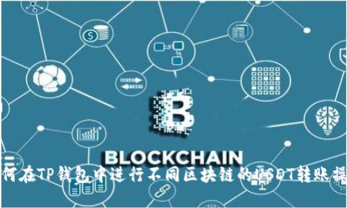 如何在TP钱包中进行不同区块链的USDT转账操作