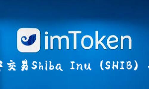 如何在TP钱包中交易Shiba Inu (SHIB) 并实现高效收益