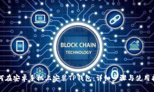 如何在安卓手机上安装TP钱包：详细步骤与使用指南