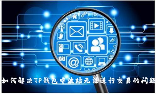 如何解决TP钱包中波场无法进行交易的问题