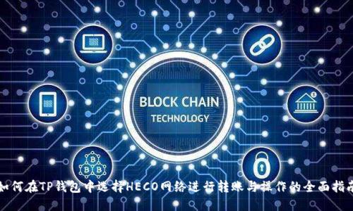 如何在TP钱包中选择HECO网络进行转账与操作的全面指南
