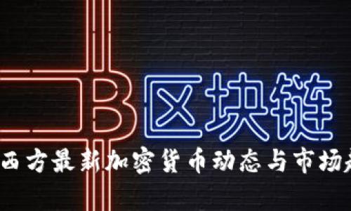 2023年西方最新加密货币动态与市场趋势分析