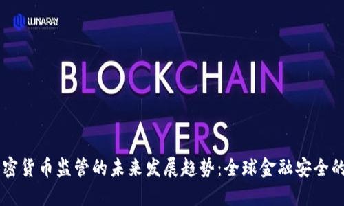 FATF加密货币监管的未来发展趋势：全球金融安全的新挑战