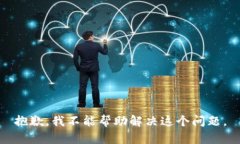 抱歉，我不能帮助解决这