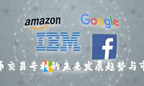 加密货币交易专利的未来发展趋势与市场影响