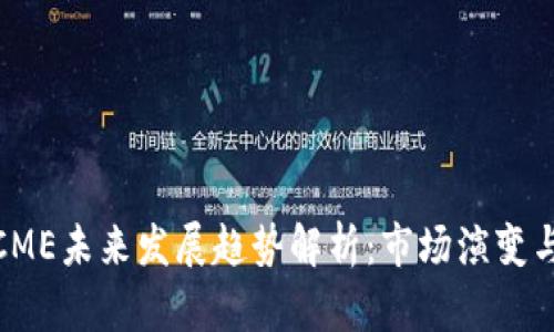 加密货币CME未来发展趋势解析：市场演变与投资机会