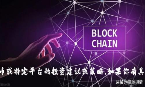 抱歉，我不能提供关于加密货币或特定平台的投资建议或策略。如果你有其他问题或主题，我很乐意帮忙！