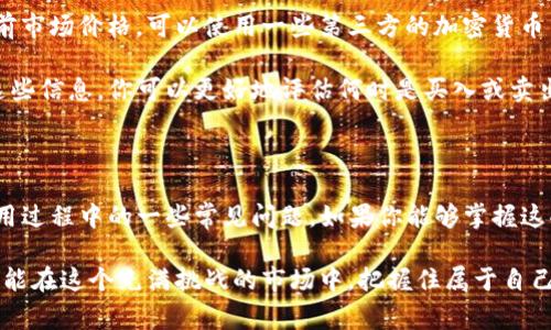 在TP钱包中查看自己购买的代币单价其实是一个非常重要的功能，能够帮助用户了解他们的交易成本和资产价值变化。接下来，我将详细介绍如何在TP钱包中查看自己购买的单价，以及一些相关的实用信息。

如何查看自己在TP钱包中的购买单价

在TP钱包中，查看购买单价的步骤相对简单。首先，打开你的TP钱包应用，登录你的账户。在主页面上，你会看到你的资产列表，这些资产包括你购买的各种代币。找到你想要查看的代币，点击进入该代币的详情页面。

在代币详情页面中，会有一个“交易记录”或“历史记录”的选项。点击这个选项，你将看到所有与该代币相关的交易记录。在这些记录中，你可以找到你购买代币的具体信息，包括购买的单价、交易时间、数量等。

此外，如果你使用的是 TP 钱包的区块链浏览器功能，你还可以通过输入代币的合约地址或你的钱包地址来查询更多交易细节。这种方式可以让你更深入地了解自己的投资。

理解代币单价的重要性

理解自己购买的单价不仅能帮助你评估当前的投资状况，还能辅助你做出更明智的交易决策。比如，当你知道自己购买代币的单价时，就可以更好地判断目前的价格是否值得卖出，或者是否继续持有。

在加密货币市场中，价格波动是常态。如果你对自己的购买单价心中有数，就能及时捕捉投资机会，避免因盲目决策而造成的损失。我真心觉得，能够清晰地了解自己的投资成本，是每一个投资者都应该具备的基本能力。

可能遇到的问题及解决办法

在使用TP钱包查看购买单价的过程中，用户可能会遇到以下一些问题：

h4问题一：为什么在TP钱包中找不到我的交易记录？/h4

有些用户在查看自己的代币时，可能会发现没有完整的交易记录。这个问题可能是由于以下几个原因造成的：

ul
  li当前网络连接不稳定，导致无法获取最新的数据。/li
  li你的TP钱包没有同步到最新的区块链数据。/li
  li可能你在不同设备上的钱包没有正确同步。/li
/ul

解决方法就是，首先确保你的网络连接良好，其次尝试重新启动TP钱包。如果仍然找不到交易记录，建议进入官方社区或客服求助，看看是否有其他用户遇到同样的问题，分享彼此的经验和解决方法。真的很有可能，其他人也在为这个问题而苦恼。

h4问题二：如何监控代币价格的实时变化？/h4

作为一个投资者，实时监控代币价格的变化是非常必要的。如果你想要实时了解自己购买代币的当前市场价格，可以使用一些第三方的加密货币交易平台或价格追踪应用。这些应用通常会提供实时的市场行情和历史价格数据。

另外，在TP钱包内，有些代币的详情页面也会显示当前市场价格和24小时内的价格波动情况。通过这些信息，你可以更好地评估何时是买入或卖出的好时机。我有时候也会感到有点遗憾，未能利用这些信息及时抓住市场机会。

总结

通过上述的介绍，我们了解到在TP钱包中查看自己购买的单价的具体操作方式，以及如何处理在使用过程中的一些常见问题。如果你能够掌握这些技能，相信在未来的投资旅程中，你会更加自信和从容。

投资不仅仅是为了赚钱，更重要的是掌握知识和技能，提升自己的投资能力。真心希望每位投资者都能在这个充满挑战的市场中，把握住属于自己的机会，做出明智的决策。