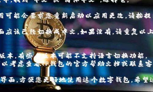 要将TP钱包（Torus Protocol Wallet）换成中文，可以按照以下步骤进行操作：

1. **打开TP钱包**：首先在设备上启动TP钱包应用。

2. **进入设置菜单**：在应用界面，找到设置图标（通常是一个齿轮形状的图标），点击进入设置菜单。

3. **选择语言选项**：在设置菜单中，寻找“语言”或“Language”选项，点击进入。

4. **选择中文**：在语言选择列表中，找到“中文”或“简体中文”，选择它。

5. **保存更改**：选择中文后，应用可能会要求您重新启动以应用更改。请按提示操作。

6. **确认更改**：重启应用后，界面应该已经切换成中文。如果没有，请重复以上步骤确认每个步骤都已正确执行。

### 注意事项
- 确保您使用的是TP钱包的最新版本，有些老版本可能不支持语言切换功能。
- 如果在更改语言时遇到问题，可以考虑查看TP钱包的官方帮助文档或联系客户支持。

这样，您就能将TP钱包切换到中文界面，方便您更好地使用这个数字钱包。希望这个信息对您有所帮助！