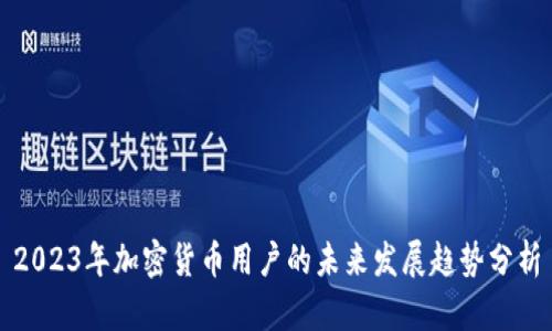2023年加密货币用户的未来发展趋势分析