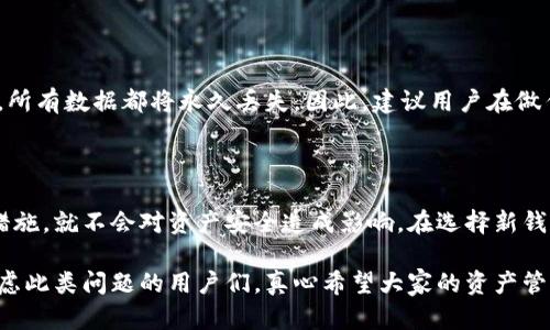 关于“TP钱包是否可以彻底删除”这个问题，答案是：是的，TP钱包是可以彻底删除的。不过，彻底删除TP钱包涉及到几个方面，包括账户数据的清除、应用程序的卸载，以及钱包中的数字资产如何处理等。接下来，让我们详细探讨一下这个问题。

一、TP钱包的基本概述

TP钱包，作为一种加密货币钱包，通常用于存储、管理和交易数字资产。它的特点是安全性高、使用方便，并支持多种类型的加密货币。TP钱包不仅仅是一个存储工具，还提供了便捷的交易功能，用户可以通过它实时查看资产变化，以及进行转账和兑换等操作。

二、为什么需要彻底删除TP钱包？

随着区块链技术和数字货币的普及，越来越多的人开始使用加密钱包。但有时用户由于各种原因（比如不再需要某个钱包、转移到其他钱包、数据安全考虑等），可能会选择彻底删除TP钱包。

以下是一些可能导致用户希望彻底删除TP钱包的原因：

ul
    listrong更换钱包：/strong用户可能会决定使用其他钱包应用，以求更好的用户体验和更多的功能。/li
    listrong安全考虑：/strong若用户怀疑自己的钱包安全受损（如丢失私钥、密码泄露等），可能会选择彻底删除，以避免资产风险。/li
    listrong不再需要：/strong一些用户在体验后发现TP钱包不符合个人需求，决定不再使用。/li
/ul

三、彻底删除TP钱包的步骤

要彻底删除TP钱包，用户需要遵循一些步骤。请注意，这些步骤一旦执行，钱包中的数据将无法恢复，因此请在删除前确保已做好充分的备份和转移。

h41. 备份资产/h4

在删除TP钱包之前，确保将钱包中的任何数字资产（如比特币、以太坊等）转移到其他安全钱包中。这是非常重要的一步，务必不要遗漏。

h42. 删除应用程序/h4

根据使用的平台，找到TP钱包的应用程序，通常可以通过长按图标选择“卸载”，或者到设备的设置中找到应用程序进行删除。

h43. 清除数据/h4

在手机上删除应用程序后，建议清除数据，以确保所有账户信息和交易记录被删除。在设置中进入应用管理，找到TP钱包，选择“清除数据”选项。

h44. 注销账户（如适用）/h4

某些钱包应用可能需要你在程序中进行账户注销，才能确保你的数据被彻底清除。如果TP钱包提供该选项，务必按照指引操作。

四、需要注意的事项

在彻底删除TP钱包之前，用户需要注意以下几点：

ul
    listrong确保资产转移：/strong在做任何操作之前，首先要确保钱包中的所有资产都已经成功转移到安全的地方。/li
    listrong数据备份：/strong对重要数据做好备份，防止意外丢失。/li
    listrong了解风险：/strong确保你了解删除账户后无法恢复的风险。/li
/ul

五、TP钱包和数字资产的未来

数字资产的未来充满了不确定性，但可以肯定的是，随着区块链技术的发展，加密货币在全球的受欢迎程度只会增加。TP钱包作为重要的存储工具，将继续发挥关键作用。同时，用户的安全意识和对钱包管理的认知也会逐步提升。

可能的相关问题

h4问题一：TP钱包删除后还能恢复吗？/h4

这个问题的答案是：一旦完全删除了TP钱包及其相关数据，通常是无法恢复的。如果在删除之前没有做充分的资产备份，那么在删除后，所有数据都将永久丢失。因此，建议用户在做任何删除操作之前，务必进行充分的数据备份，确保即使在不小心删除的情况下，也能找到和恢复自己的数字资产。

h4问题二：更换TP钱包是否会影响资产安全？/h4

更换TP钱包是一个正常的操作，实际上，许多用户会因为安全性或功能的不足而选择不同的钱包。只要在更换钱包时采取必要的安全措施，就不会对资产安全造成影响。在选择新钱包时，请务必确认它的安全性与信誉，例如查阅用户评价和背景调查等。同时在绑定新钱包之前，要确保旧钱包中的资产已经安全转移。

综上所述，TP钱包是可以彻底删除的，但在此过程中的每一步都需要谨慎行事，确保数字资产的安全。希望以上内容能帮助到那些在考虑此类问题的用户们，真心希望大家的资产管理都能顺利愉快。