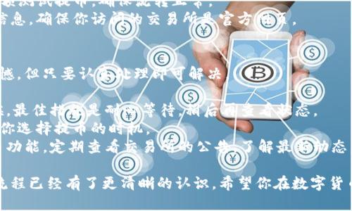 提币到TP钱包的步骤如下：

### 1. 准备工作
在进行币提取之前，首先确保以下几点：
- 确保你拥有TP钱包的安装，无论是手机APP还是浏览器扩展。
- 确保你确认了要提取的以太坊的地址。
- 确保你的账户中有足够的以太坊（ETH）或代币以支付交易费用。

### 2. 登录你的以太坊交易所
- 打开你在其中存放以太坊的交易所（如Binance, Huobi, Coinbase等）。
- 使用你的账户凭证登录。

### 3. 选择提币功能
- 在交易所首页中找到“提币”或者“提现”选项。
- 有些交易所可能会在“资产”管理下找到相关功能。

### 4. 输入提币信息
在提币页面，你需要输入以下信息：
- **提币地址**：输入你TP钱包的以太坊地址，建议使用复制粘贴以避免错误。
- **提币数量**：输入你想要提取的以太坊数量。
- **备注**（如果必要）：一些交易所需要你输入备注，特别是在提取代币时。

### 5. 确认信息
在确认所有信息正确无误后，检查以下几点：
- 报错地址是否完整，并确保没有拼写错误。
- 提币数量是否符合你的要求。
- 交易所是否清晰显示交易费用，以确保你会收到的实际金额。

### 6. 提交提币申请
确保一切信息无误后，提交提币申请。大部分交易所会要求你进行二次验证，比如发送钱包地址到你的注册邮箱或者手机短信。

### 7. 等待处理
提交申请后，交易所会处理你的请求。这个过程可能需要几分钟到几个小时不等，具体取决于交易所的处理速度和网络状况。

### 8. 查看交易状态
在提币后，你可以在交易所的资产页面查看“提币记录”，也可以在Etherscan等区块浏览器上输入你的TP钱包地址，实时监控交易状态，待交易确认后，你的钱包中应该会显示这笔以太坊。

### 9. 验证在TP钱包中的接收
最后，打开你的TP钱包，确认收到的以太坊是否和你提取的数量一致。如果尚未收到，请耐心等待确认，或者检查是否填写有误。

### 可能相关问题的详细介绍

#### 问题一：如何确保提币安全？
在进行提币操作时，安全性是最重要的一环。真心觉得，任何经验丰富的用户都会对这一点保持警惕。以下是几个确保提币安全的技巧：

- **使用两步验证**：确保你的交易所账户开启两步验证（2FA）。这将大大降低你账户被盗的风险。
- **验证地址**：在进行提币前，务必核对钱包地址，确保没有错误。建议从TP钱包直接复制地址，避免手动输入导致的错误。
- **小额测试提币**：如果你从未向TP钱包提过币，建议先进行一次小额测试提币，确保流转正常。
- **警惕钓鱼网站**：有些不法分子会通过仿冒网站获取用户的登录信息，确保你访问的交易所是官方网页。

#### 问题二：提币时会遇到哪些常见问题？
在提币过程中，你可能会遇到以下一些问题，这可能会让人感到有点遗憾，但只要认真处理即可解决。

- **网络延迟**：有时网络会出现拥堵，导致提币失败或延后。这个时候，最佳措施是耐心等待，稍后再查看状态。
- **提币手续费**：不同时间段的手续费可能会有波动，这可能会影响你选择提币的时机。
- **维护状态**：有时候，交易所正在进行系统维护，这将暂时影响提币功能。定期查看交易所的公告，了解最新动态。

通过以上内容的详细理解与准备，相信你对以太坊链提币到TP钱包的流程已经有了更清晰的认识。希望你在数字货币的世界中拥有愉快的体验！