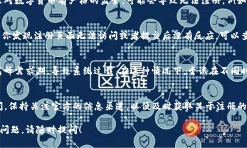 关于TP钱包是否能注册的情况，实际上，这与你所在的地理位置、时刻的具体政策以及应用本身的状态有关。以下是一些可能影响TP钱包注册的因素：

### 1. 地理限制
许多加密钱包在特定地区可能会受到限制。如果你所在的国家或地区对数字货币有严格的监管，可能会导致无法注册。例如，有些国家缺乏对加密货币的法律框架，或者明确禁止加密金融服务。

### 2. 应用状态
有时候，由于系统维护或更新，钱包的注册功能可能会暂时关闭。如果你发现注册页面无法访问或者提交后没有反应，可以查看TP钱包的官方社交媒体页面或社区论坛，以确认是否有官方公告。

### 3. 用户需求
随着越来越多的人进入加密货币市场，钱包应用的注册可能会面临高峰需求期，导致系统过载。在这种情况下，尝试在不同时间段进行注册可能会有效。

### 4. 合作政策
TP钱包有时会与特定平台或服务提供商合作，导致注册系统临时关闭。保持关注官方的信息渠道，以便及时获取关于注册的最新动态。

如果你有兴趣了解更多关于数字钱包的内容或者其他加密货币相关问题，请随时提问！