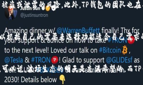   “TP钱包：未来波场生态发展的新趋势与机遇” / 
 guanjianci  TP钱包, 波场生态, 区块链技术, 数字资产 /guanjianci 

引言：波场生态的崛起
波场（Tron）作为一个快速发展的区块链项目，自其诞生以来便吸引了众多关注。近年来，随着区块链技术的不断革新与数字货币的蓬勃发展，波场生态在数字资产的管理、交易等领域展现出了极大的潜力。在这个生态系统中，TP钱包作为重要的数字资产管理工具，正逐渐成为用户不可或缺的选择。这 对用户来说，无疑是一个激动人心的机会。

TP钱包概述
TP钱包，作为波场生态中的核心钱包，具有安全性高、交易便捷、用户界面友好等诸多优点。它支持多种数字资产的存储和交易，成为许多用户进行数字资产管理的首选工具。TP钱包不仅可以管理波场链上的资产，还支持其他公链和链上应用，展现出其多元化的特点。

区块链技术的未来发展
区块链技术的快速发展为数字资产管理带来了巨大的便利，而波场生态正是这一发展趋势的受益者。作为一种去中心化的技术，区块链不仅提高了资产的安全性，还为智能合约和去中心化应用（DApp）的发展提供了可能。未来，随着技术的不断成熟，波场生态有望与更多行业深度结合，进一步促进数字资产的流通与应用。

TP钱包在波场生态中的角色
在波场生态中，TP钱包不仅为用户提供了资产管理的便捷工具，更是连接波场与其他生态的重要桥梁。用户可以通过TP钱包轻松地进行资产管理、交易和投资，体验波场生态带来的各种可能性。同时，TP钱包的多功能性，能够更好地满足用户在不同场景下的需求。

未来趋势：TP钱包的机遇与挑战
随着波场生态和数字资产市场的不断发展，TP钱包也面临着许多机遇与挑战。首先，区块链技术的不断迭代将推动TP钱包的功能不断升级，用户期待通过钱包享受更加智能化、便捷化的管理体验。其次，越来越多的用户加入波场生态，将进一步提升TP钱包的用户基础，为其发展提供强大动力。然而，伴随着机遇的还有挑战，尤其是在安全性和合规性方面，TP钱包需要不断提升自我，以确保用户的资产安全。

用户体验的重要性
在数字钱包的选择上，用户体验无疑是一个关键因素。TP钱包凭借其友好的用户界面和良好的使用体验，赢得了众多用户的青睐。无论是初学者还是专业投资者，TP钱包都能根据不同需求，提供合适的解决方案。值得一提的是，TP钱包还关注用户的反馈，不断进行功能，以期达到最佳的用户体验。

如何保障用户资产安全
随着数字资产的普及，安全性成为用户最关心的问题之一。TP钱包采用了多重安全措施，包括私钥管理、加密技术等，来保障用户的资产安全。此外，TP钱包也为用户提供了真实交易记录和资产管理功能，让用户可以更清晰地了解自己的资产状况，增强用户对钱包的信任。在安全性方面，TP钱包可谓不遗余力。

TP钱包的未来前景
展望未来，TP钱包的发展前景令人激动。目前，越来越多的DApp和数字资产在波场生态中涌现，TP钱包将扮演越来越重要的角色。此外，TP钱包也有可能与其他生态进行深度合作，引入更多的数字资产，让用户可以在一个平台上管理更丰富的资产。随着技术的不断更新，TP钱包也将适应时代的发展，继续为用户提供优质的服务。

常见问题解答

问题一：TP钱包的使用安全吗？
真心觉得，TP钱包在安全性方面付出了很多努力。它采用了多种安全措施来保障用户资产的安全，包括私钥非托管、加密存储以及多层身份验证等功能。这些措施有效地降低了资产被盗或泄露的风险。此外，TP钱包的团队也在不断安全策略，以应对日益增长的网络安全威胁。用户在使用时，也可以通过设置复杂的密码和启用双重认证等方式来提高安全性，从而更好地保护自己的数字资产。

问题二：如何选择合适的数字钱包？
在选择数字钱包时，当然要考虑多个因素。首先，钱包的安全性至关重要，应该选择那些有良好口碑并且在安全方面被验证过的钱包；其次，功能的全面性也是一个重要标准，用户可以根据自己的需要来选择功能适合自己需求的钱包；最后，用户体验也是重要的一环，优质的钱包界面简洁易用，可以让用户更快速的上手，减少使用门槛。TP钱包由于其良好的用户反馈和多功能性，成为了不少用户的优选。

结语：波场生态的美好前景
随着波场生态的不断发展与进化，TP钱包的未来也将在这场数字资产革命中扮演重要角色。无论是从技术创新、用户体验还是资产安全的角度，TP钱包都展现出强大的潜力和机会。可以说，波场生态的明天是充满希望的，而TP钱包将与每位用户携手并进，共同见证这一美好未来的到来。