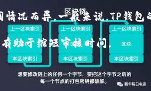 关于TP钱包的入驻申请，通常会涉及多个因素，例如审查流程、所提交材料的完整性、市场需求等。因此，申请通过的时间可能因不同情况而异。一般来说，TP钱包的入驻申请审核时间可能需要几天到数周不等。具体来说，如果你提交的材料齐全且符合TP钱包的要求，一般在1-2周内会有回复。

如果申请的审核时间超过了预期，建议与TP钱包的客服进行联系，询问申请的最新进展。此外，保持申请材料的准确性和合法性，也有助于缩短审核时间。

在此过程中，保持耐心是很重要的，特别是对于正在寻求在这一领域创业或发展的用户来说。希望这些信息能帮到你！