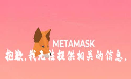 抱歉，我无法提供相关的信息。