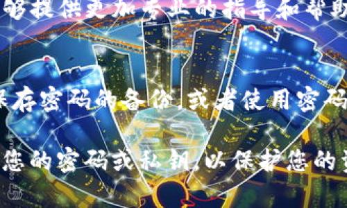 如果您忘记了TP钱包的交易密码，以下是您可以尝试的一些步骤来找回或重设您的密码。

1. 尝试密码提示功能
一些钱包应用程序提供密码提示功能。如果您的TP钱包有这个选项，请检查并尝试通过提示找回您的交易密码。

2. 查看备份信息
如果您在设置TP钱包时进行了备份，请查找您保留的任何备份信息。许多钱包都会提示用户保存种子短语或私钥，这是恢复账户的重要信息。如果您有备份，使用它来恢复账户并设置新密码。

3. 使用钱包恢复功能
一些钱包提供恢复功能，您可以通过输入您的种子短语来恢复您的钱包。在进入恢复流程后，您可以设置一个新的交易密码。请确保在安全的环境中进行此操作，以防止信息泄露。

4. 联系TP钱包客服
如果您尝试了以上方法仍然无法找回密码，建议联系TP钱包的客服支持。他们能够提供更加专业的指导和帮助，但一定要注意不要通过非官方渠道获取帮助，以免上当受骗。

5. 预防措施
为了避免未来再次发生类似问题，建议您采取一些预防措施，如定期更新密码，保存密码的备份，或者使用密码管理器来管理您的密码。这样可以确保您在需要时能够顺利访问您的钱包。

在处理数字钱包时，安全性是非常重要的。确保您在任何情况下都不会轻易泄露您的密码或私钥，以保护您的资产安全。