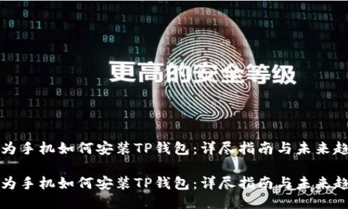华为手机如何安装TP钱包：详尽指南与未来趋势

华为手机如何安装TP钱包：详尽指南与未来趋势